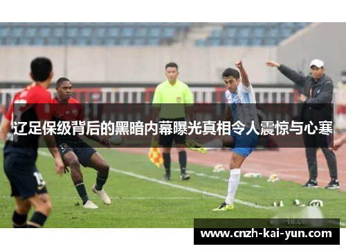 辽足保级背后的黑暗内幕曝光真相令人震惊与心寒