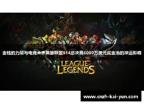 金钱的力量与电竞未来英雄联盟S14总决赛6000万美元奖金池的深远影响