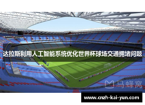 达拉斯利用人工智能系统优化世界杯球场交通拥堵问题
